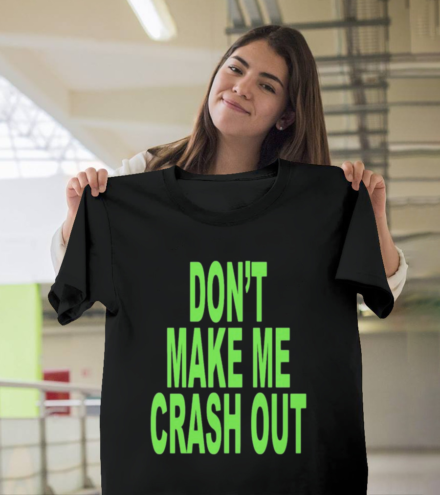 DON'T MAKE ME CRASH OUT Bright Neon Text T-Shirt