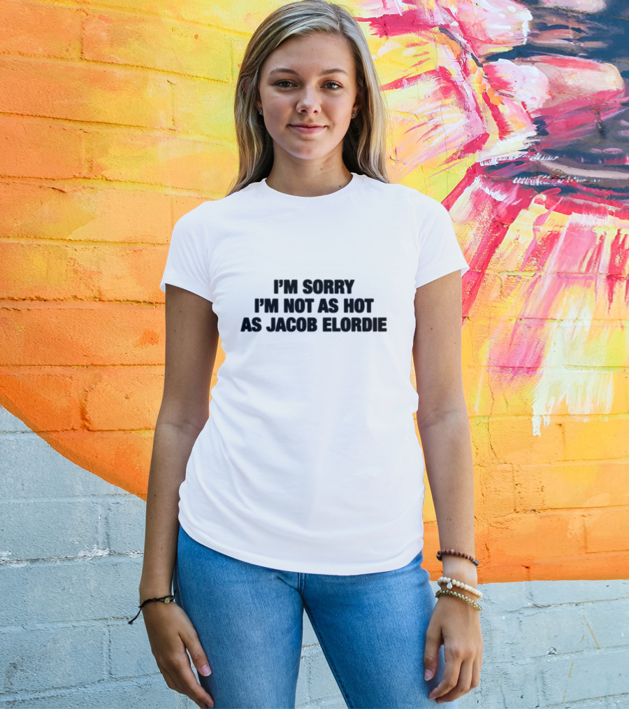 I'm Sorry I'm Not As Hot As Jacob Elordie T-Shirt