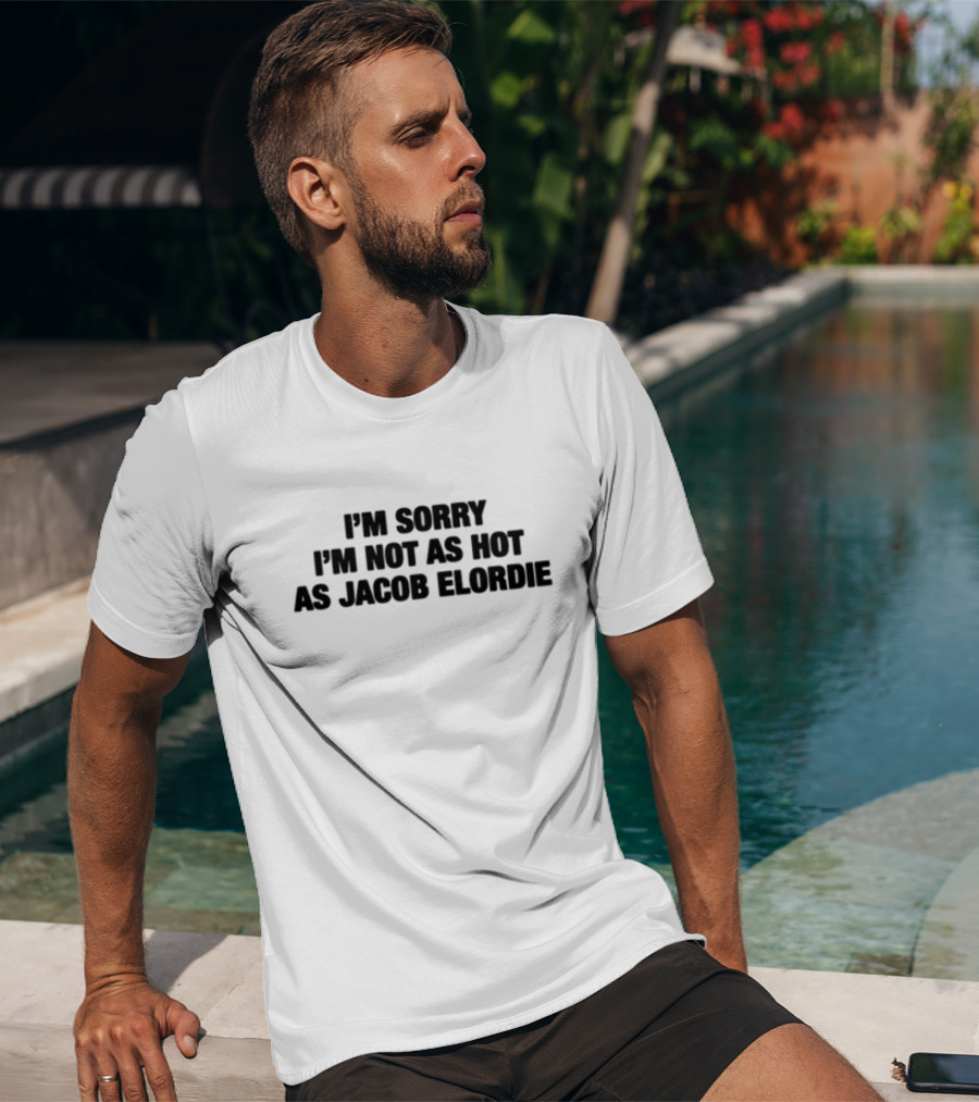 I'm Sorry I'm Not As Hot As Jacob Elordie T-Shirt