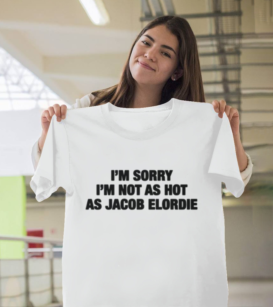 I'm Sorry I'm Not As Hot As Jacob Elordie T-Shirt