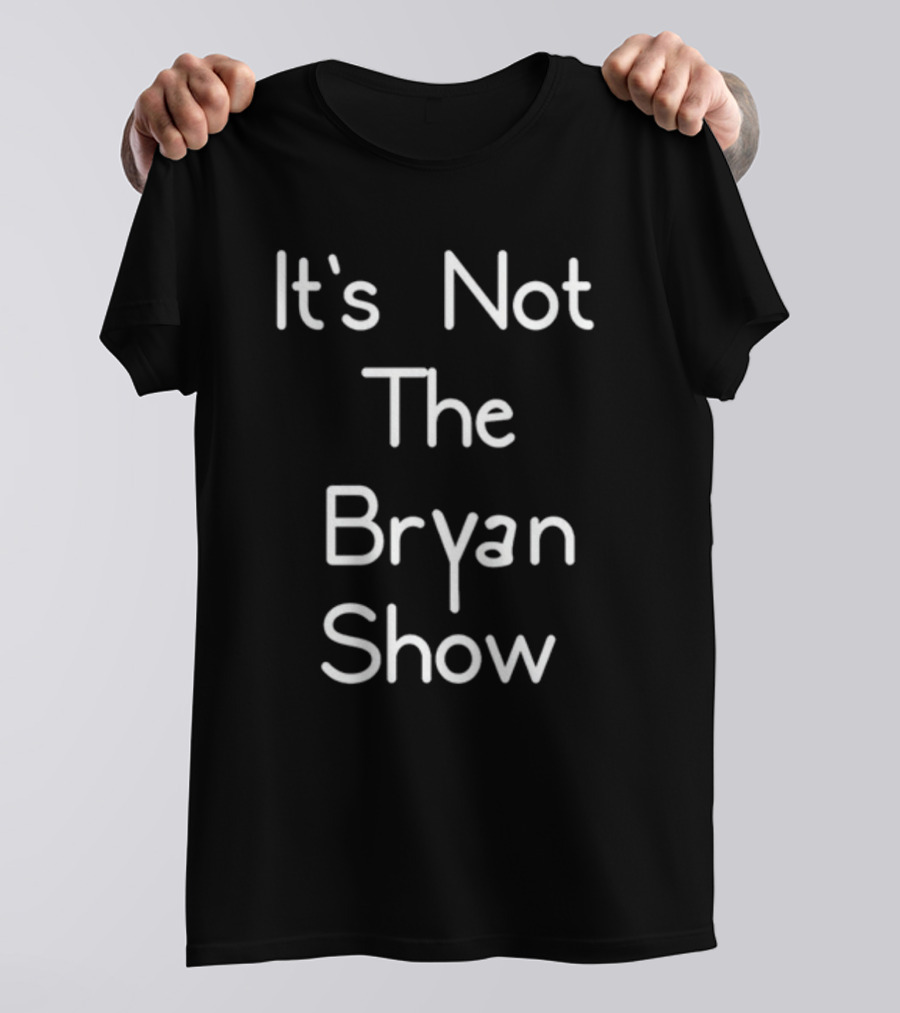 It's Not The Bryan Show Typography T-Shirt