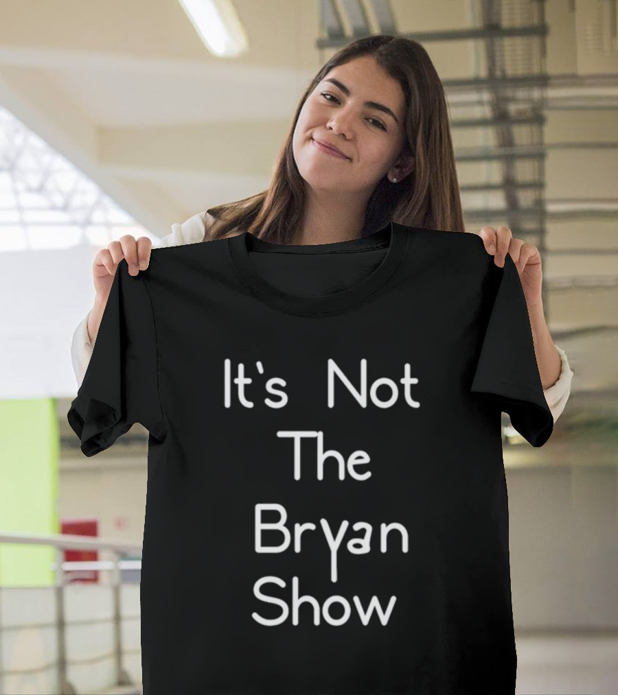 It's Not The Bryan Show Typography T-Shirt