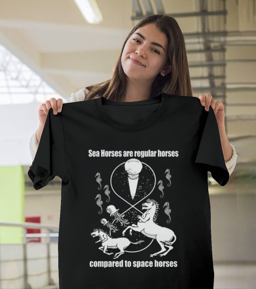 Sea Horses Are Regular Horses Compared To Space Horses Shirtsthtgohard Space-Themed Design Featuring Octopus And Horses T-Shirt