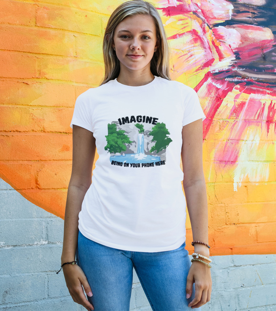 Imagine Being On Your Phone Here Waterfall Nature Scene T-Shirt