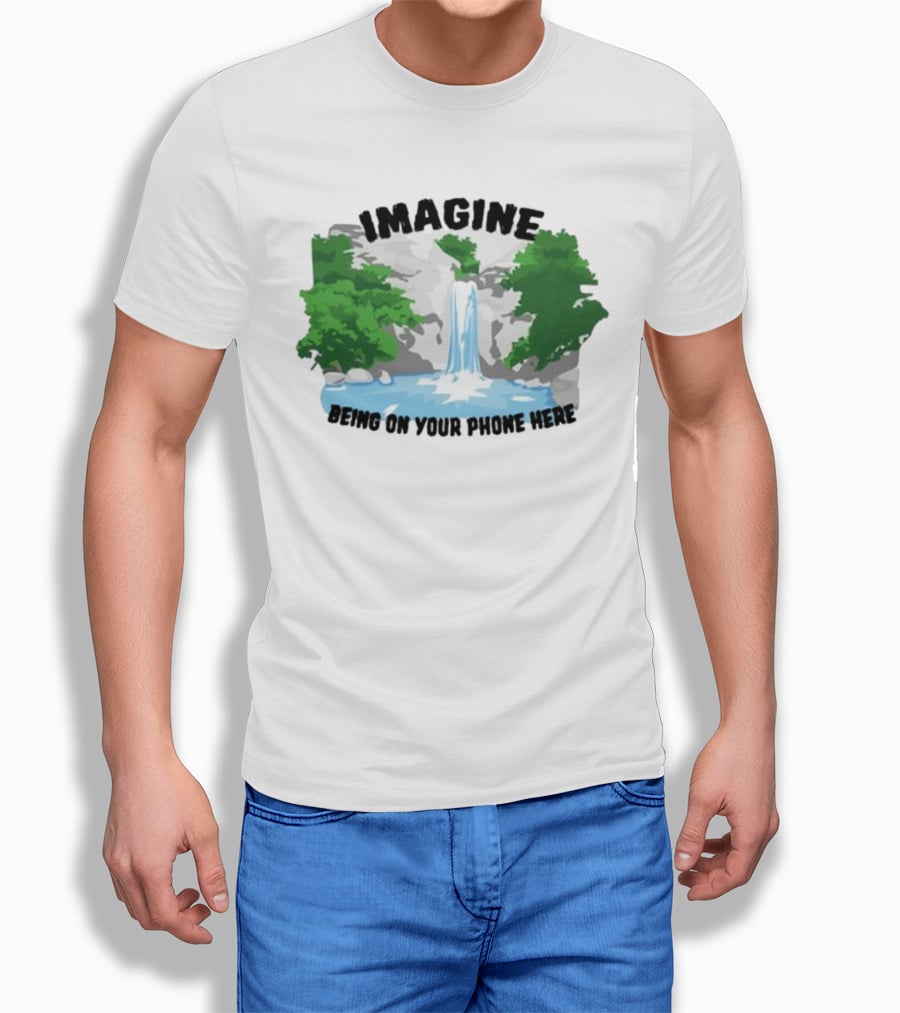 Imagine Being On Your Phone Here Waterfall Nature Scene T-Shirt