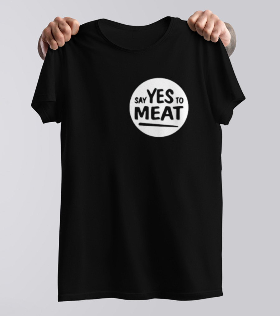 Say Yes To Meat T-Shirt