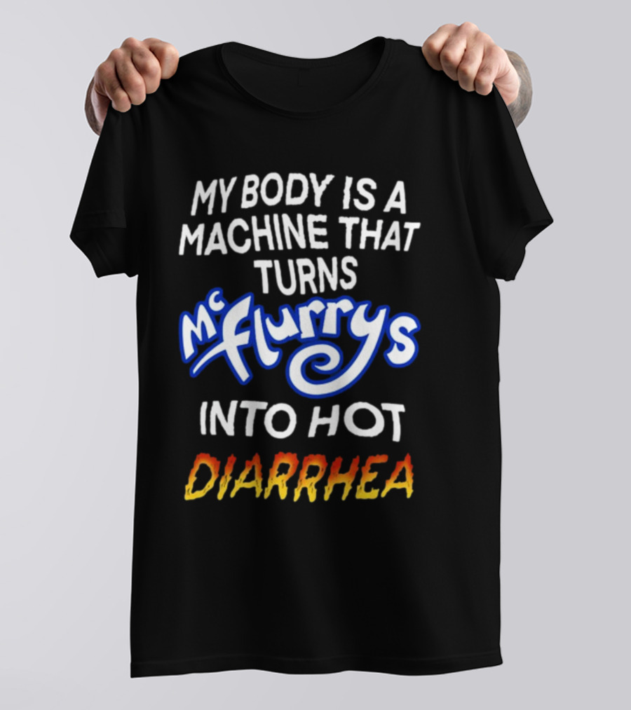 Teenhearts My Body Is A Machine That Turns Mc Flurrys Into Hot Diarrhea T-Shirt
