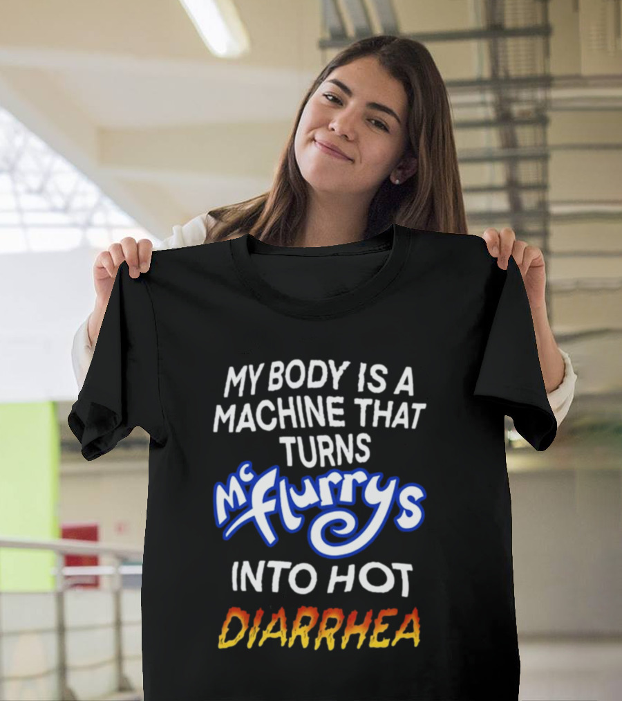 Teenhearts My Body Is A Machine That Turns Mc Flurrys Into Hot Diarrhea T-Shirt