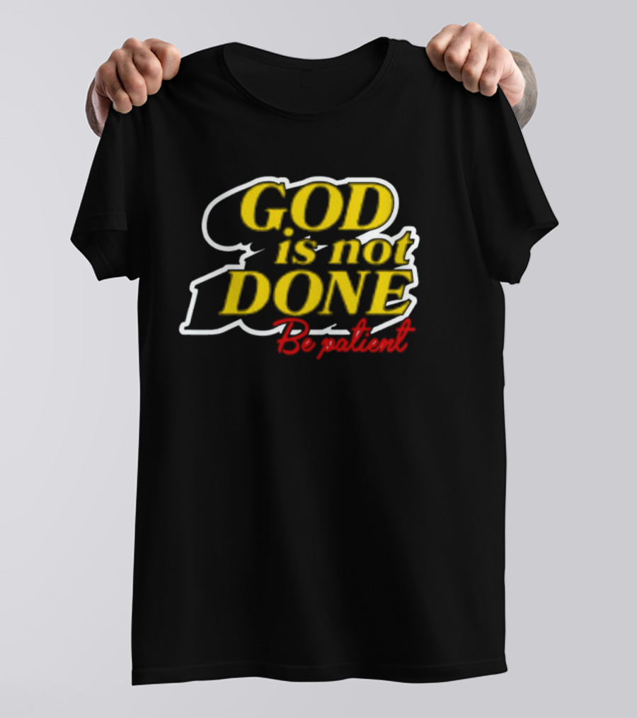 God Is Not Done Be Patient Bold Yellow Inspirational Text T-Shirt