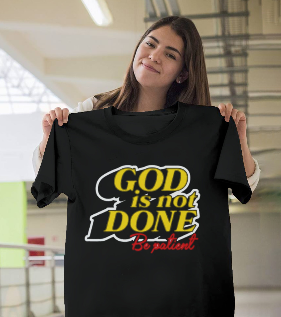 God Is Not Done Be Patient Bold Yellow Inspirational Text T-Shirt