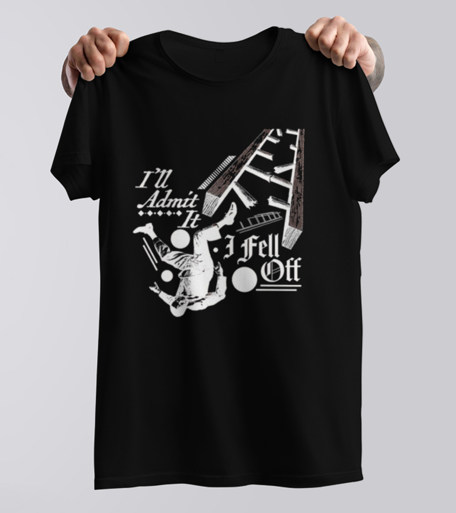 I'll Admit It I Fell Off Ladder Drawing T-Shirt