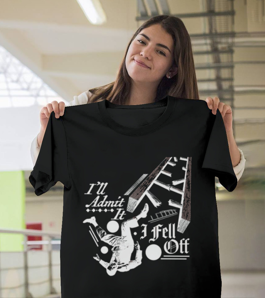 I'll Admit It I Fell Off Ladder Drawing T-Shirt