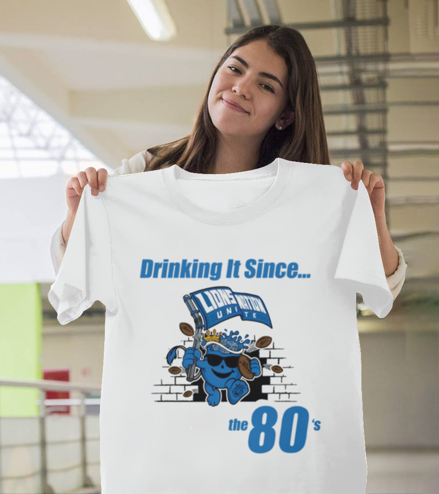 Drinking It Since Lions Nation Unite The 80's T-Shirt