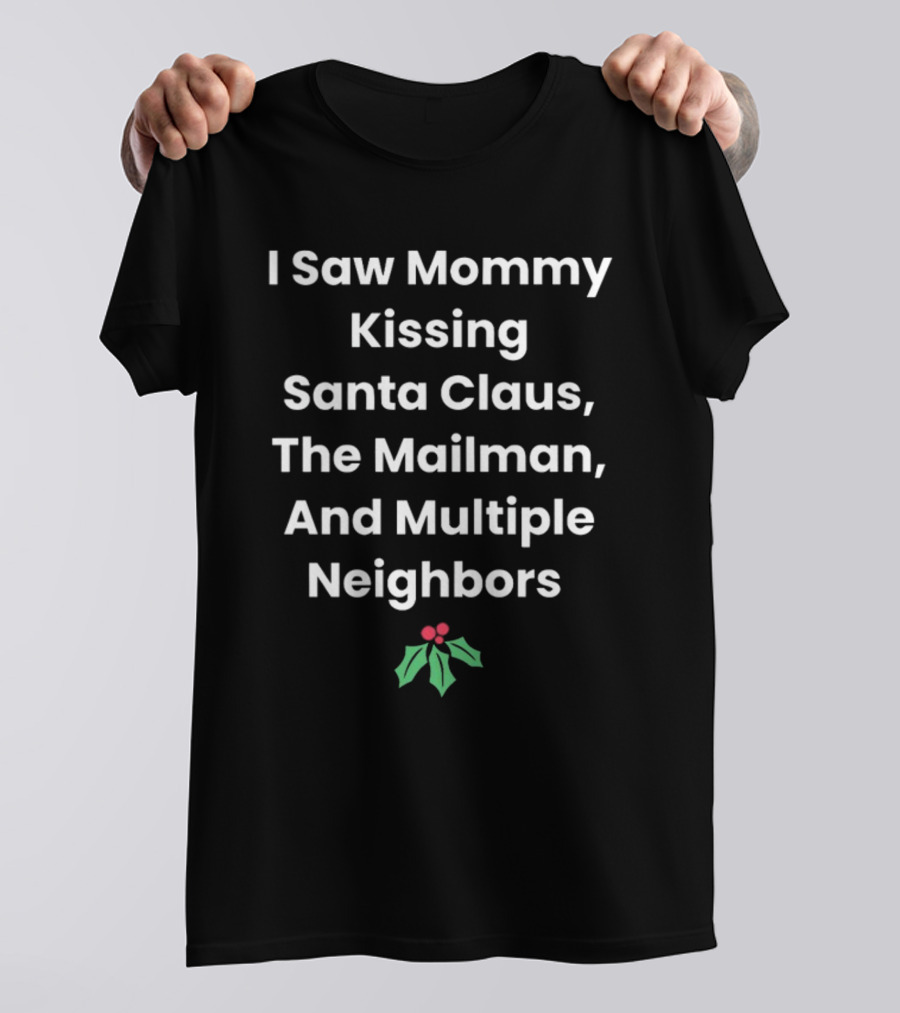 I Saw Mommy Kissing Santa Claus The Mailman And Multiple Neighbors T-Shirt