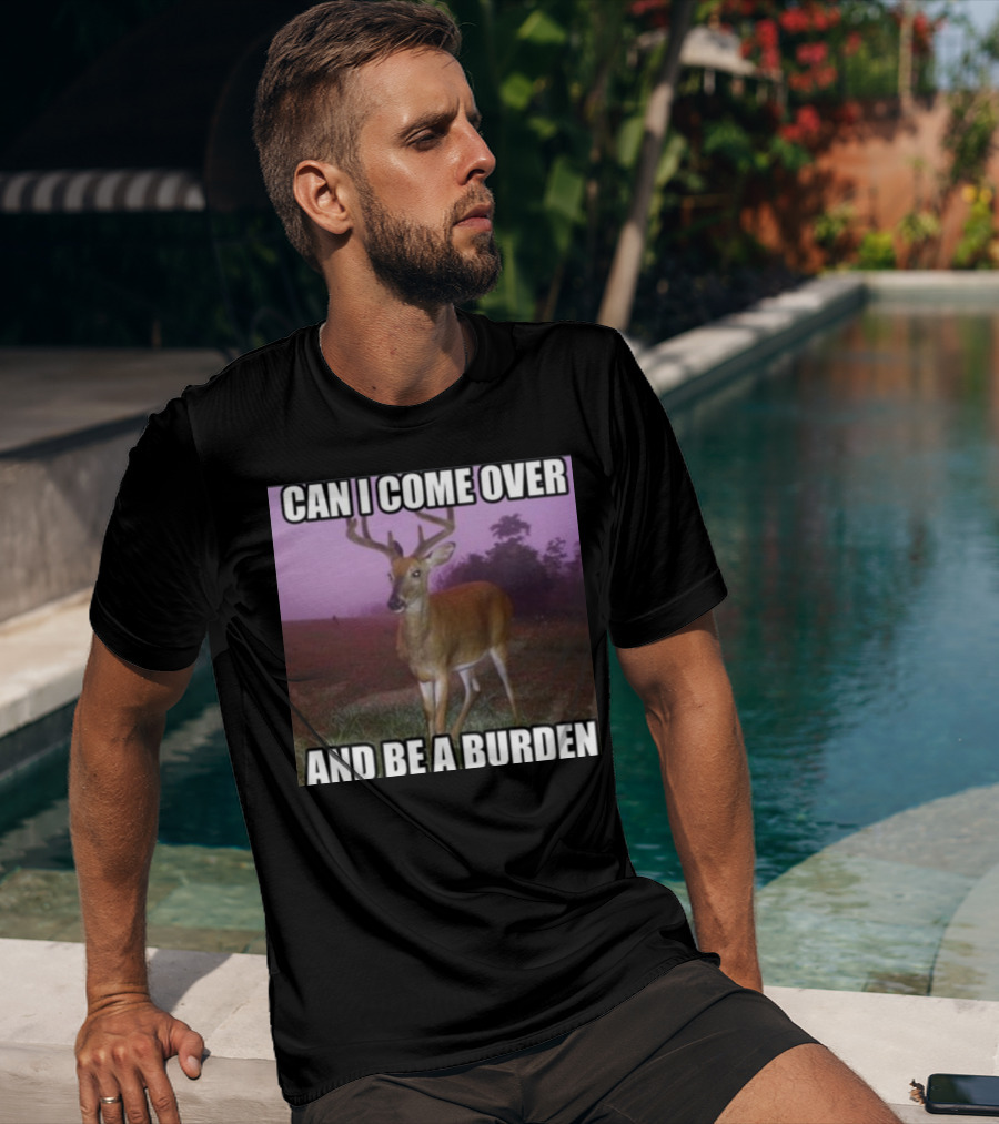 Whotfisjovana Can I Come Over And Be A Burden Funny Deer Meme T-Shirt