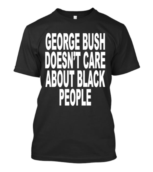 Revive George Bush Doesn't Care About Black People T-Shirt