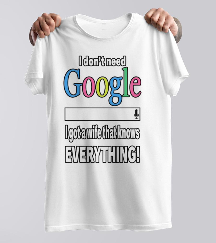 I Don't Need Google I Got A Wife That Knows Everything T-Shirt