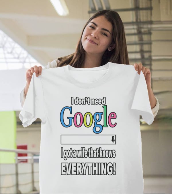 I Don't Need Google I Got A Wife That Knows Everything T-Shirt