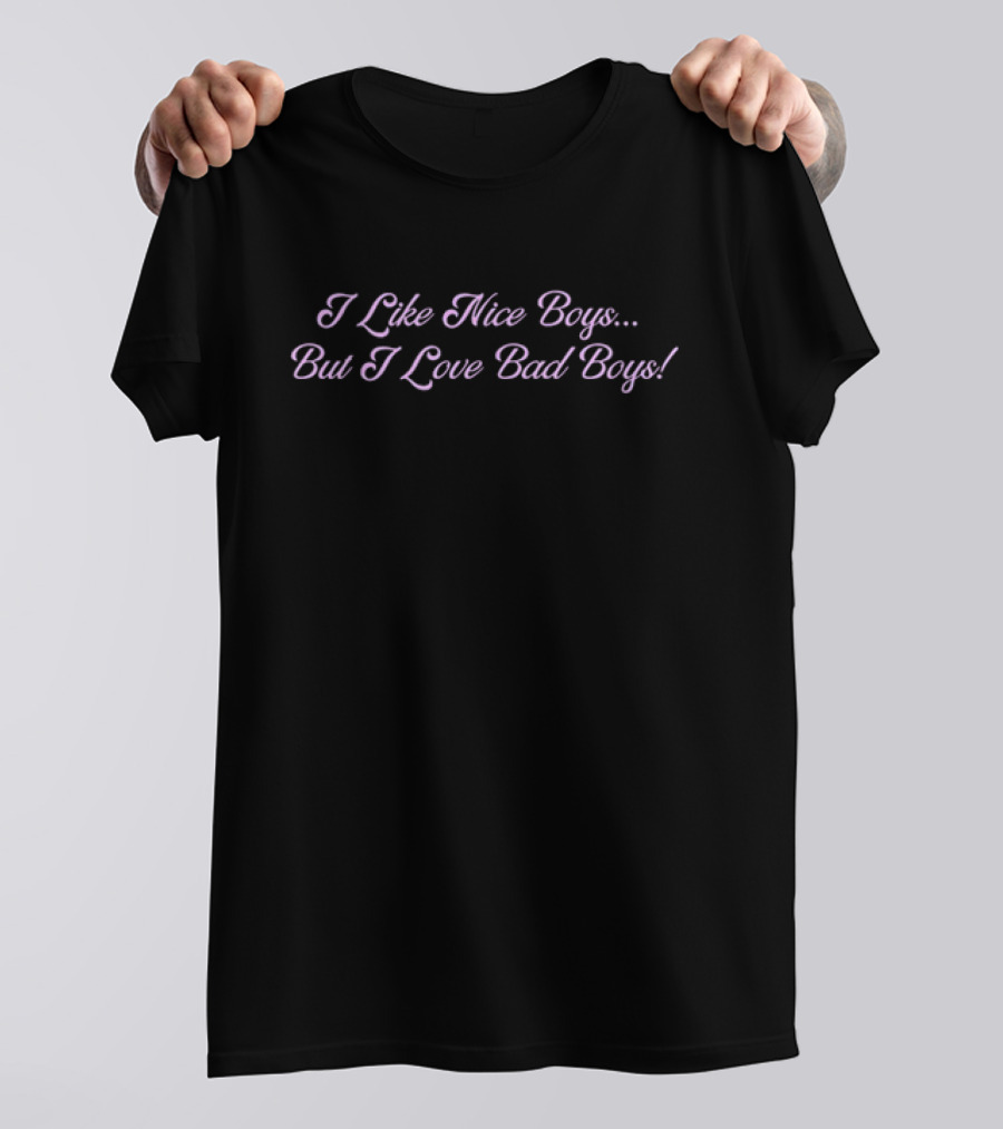 I Like Nice Boys But I Love Bad Boys T-Shirt