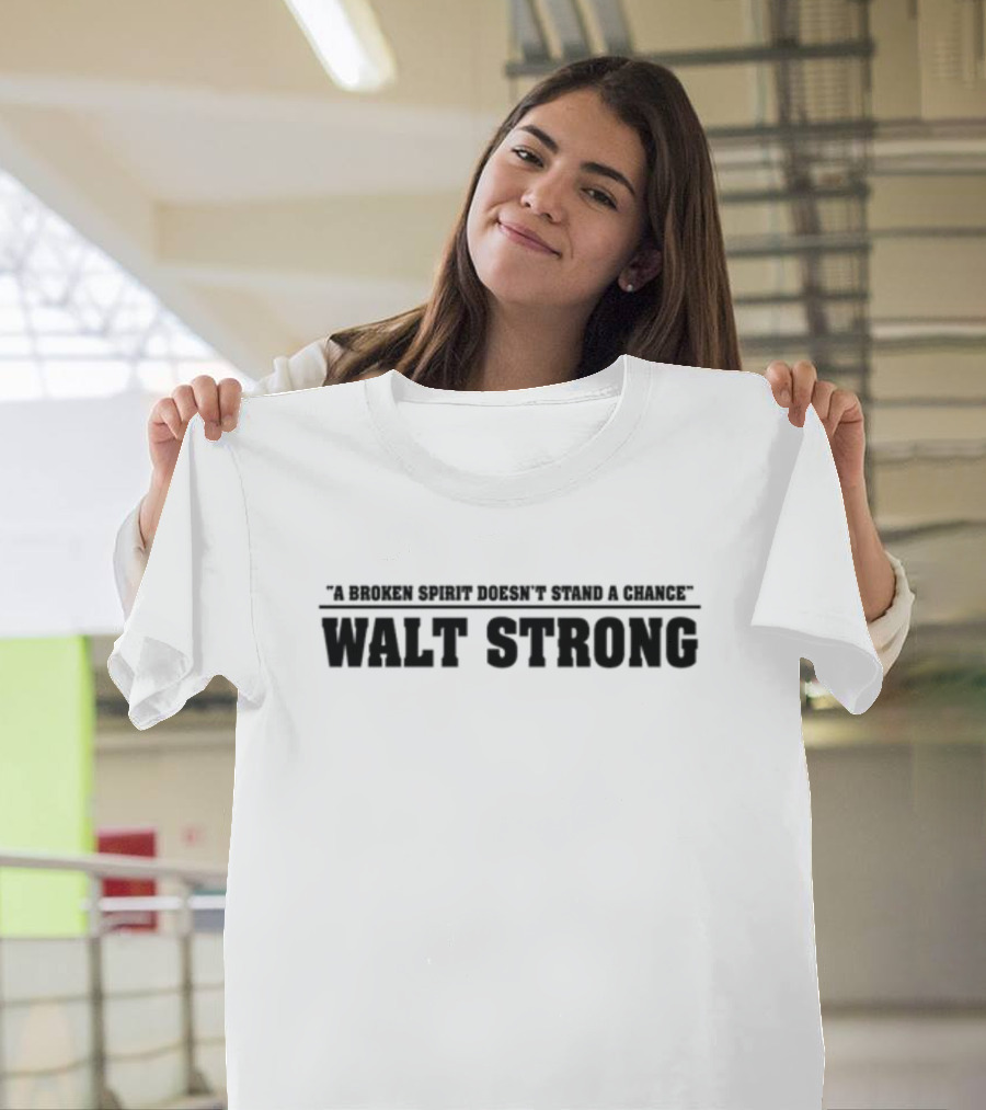 Walt Mcgrory A Broken Spirit Doesn't Stand A Chance Walt Strong T-Shirt