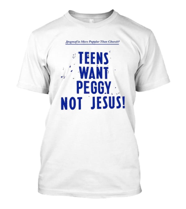 Jpegmafia More Popular Than Church Teens Want Peggy Not Jesus T-Shirt