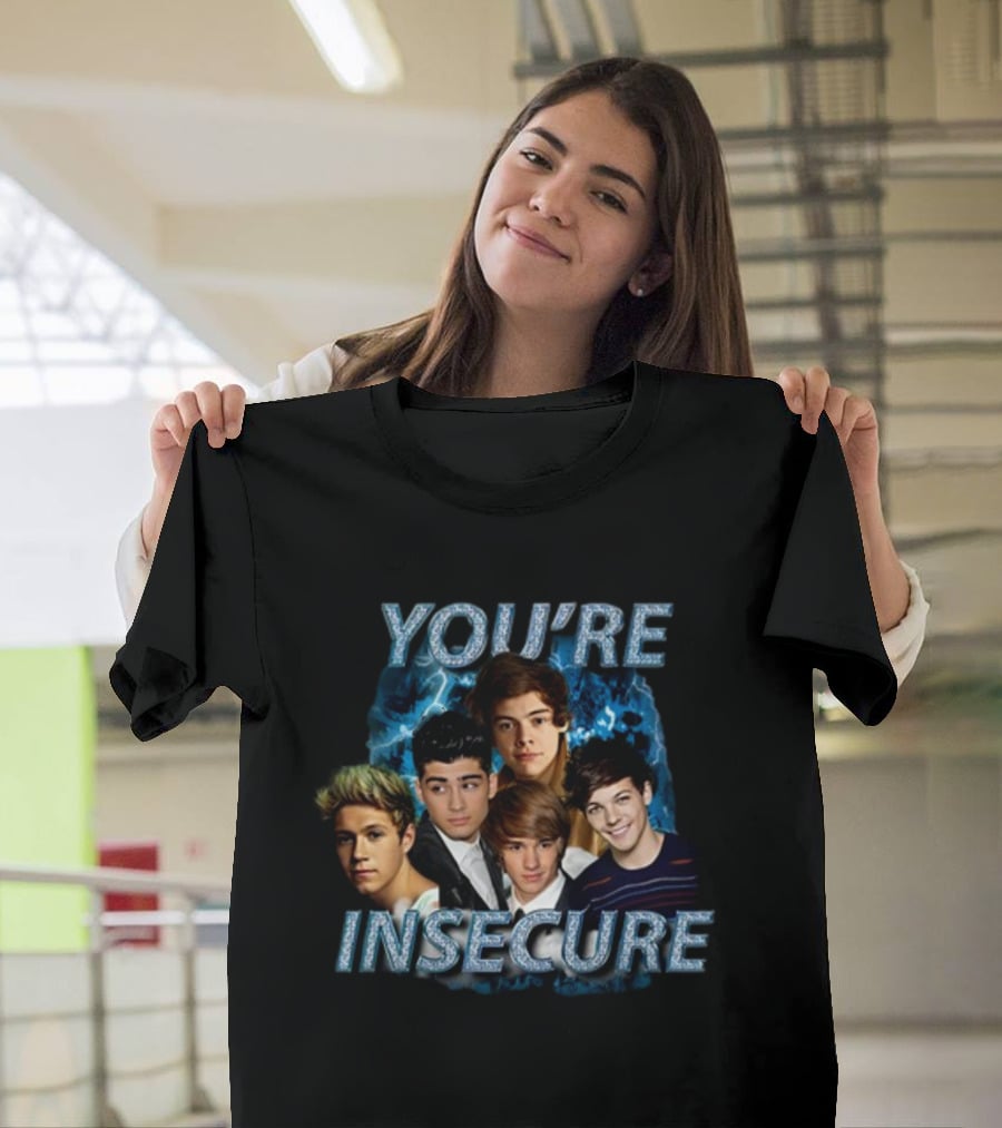You're Insecure One Direction Band Members T-Shirt
