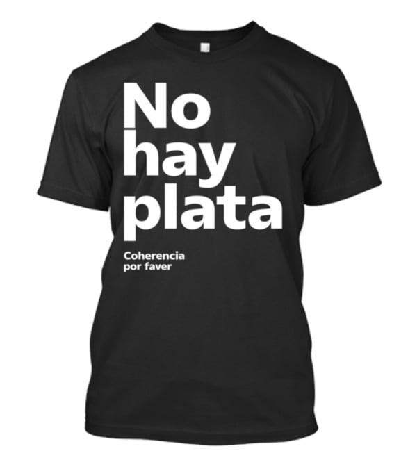 No Hay Plata Coherencia Por Faver T-Shirt