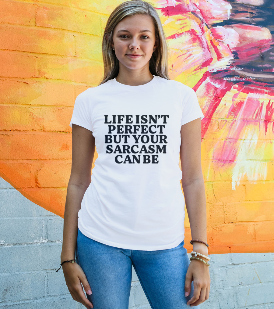 Life Isn't Perfect But Your Sarcasm Can Be Shirt Phrase Fun Humor Mood T-Shirt