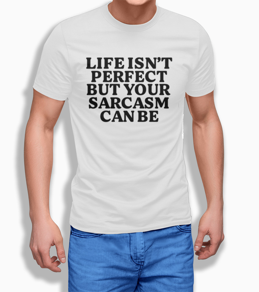 Life Isn't Perfect But Your Sarcasm Can Be Shirt Phrase Fun Humor Mood T-Shirt