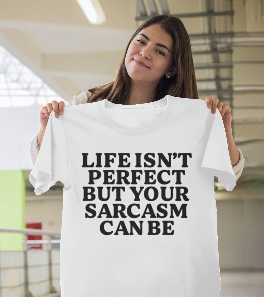 Life Isn't Perfect But Your Sarcasm Can Be Shirt Phrase Fun Humor Mood T-Shirt