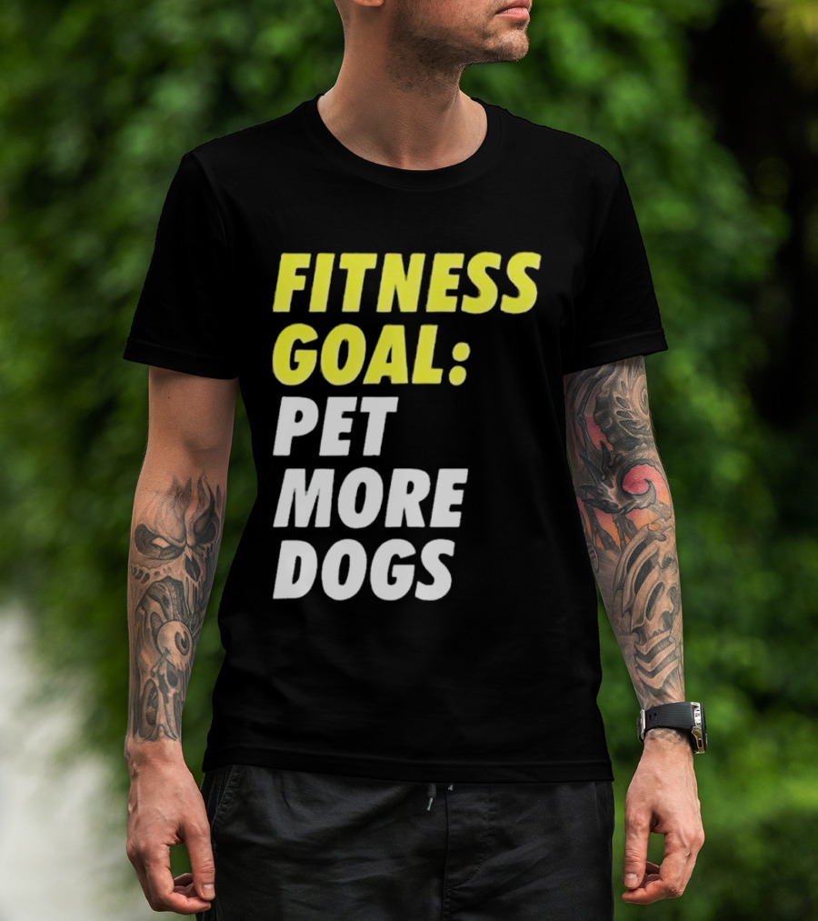 FITNESS GOAL PET MORE DOGS T-Shirt