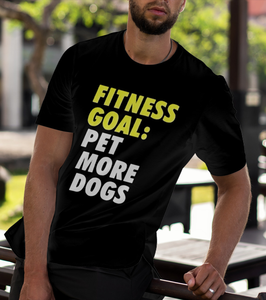 FITNESS GOAL PET MORE DOGS T-Shirt