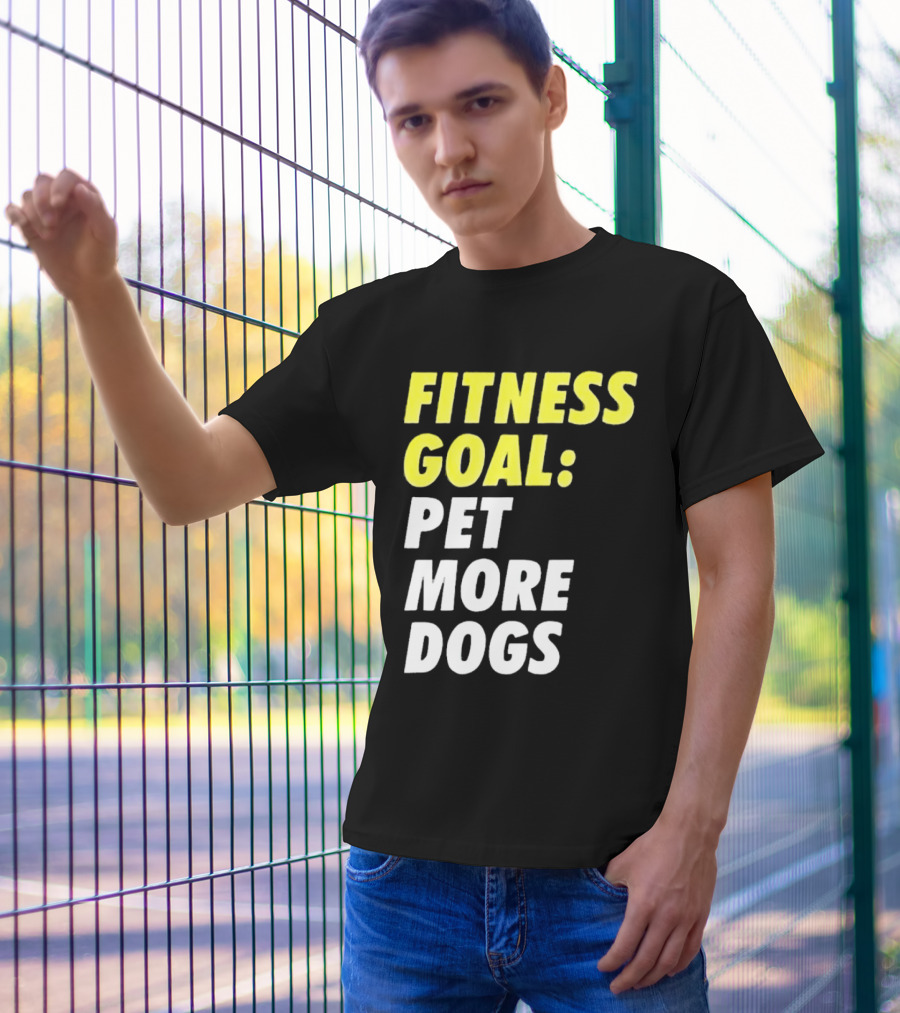 FITNESS GOAL PET MORE DOGS T-Shirt