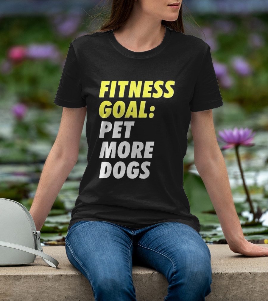 FITNESS GOAL PET MORE DOGS T-Shirt
