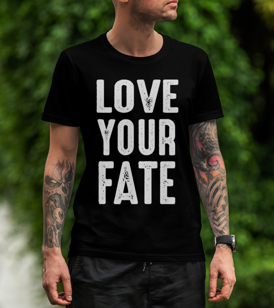 LOVE YOUR FATE Shirt Amore Fati Philosophical Motivation Stoic Wisdom T-Shirt
