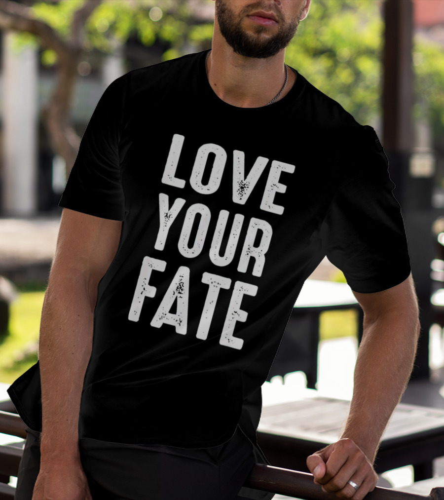 LOVE YOUR FATE Shirt Amore Fati Philosophical Motivation Stoic Wisdom T-Shirt