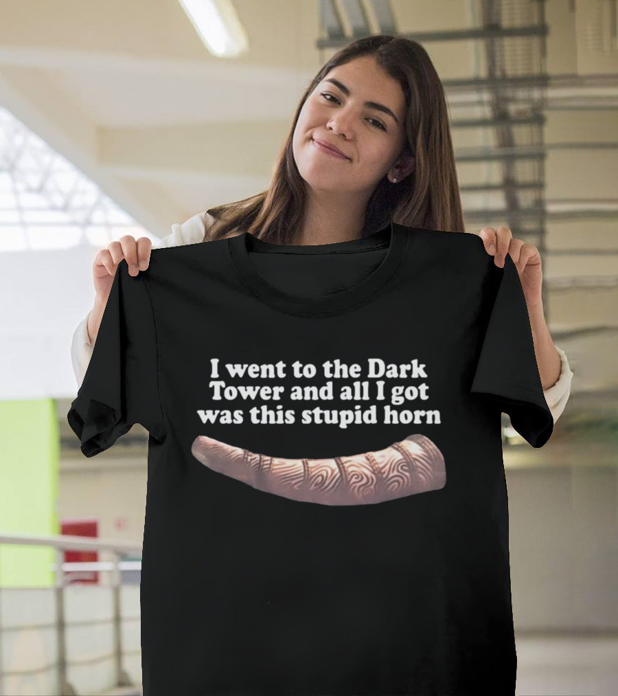 I Went To The Dark Tower And All I Got Was This Stupid Horn T-Shirt