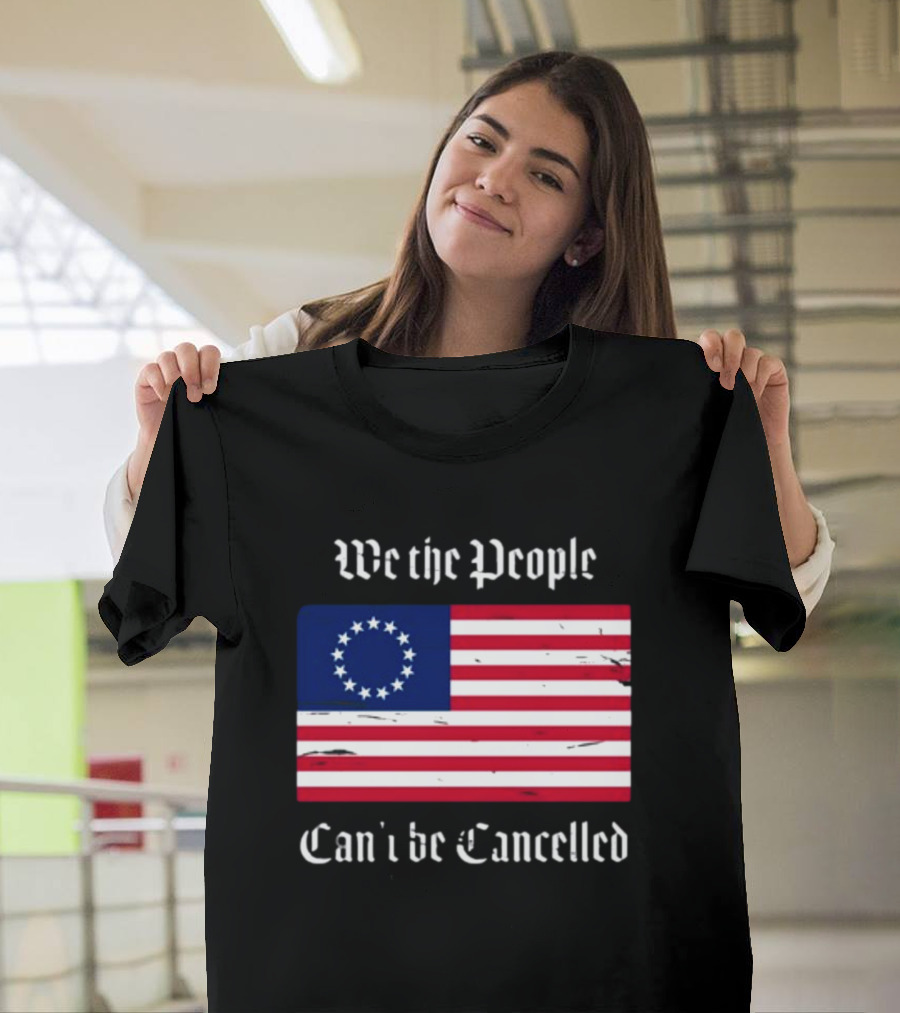 We The People Can't Be Cancelled American Flag 13 Stars T-Shirt