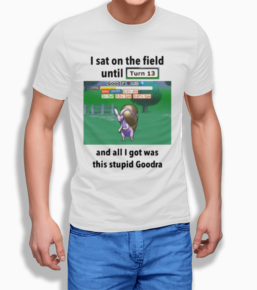 I Sat On The Field Until Turn 13 And All I Got Was This Stupid Goodra Profshroomish T-Shirt