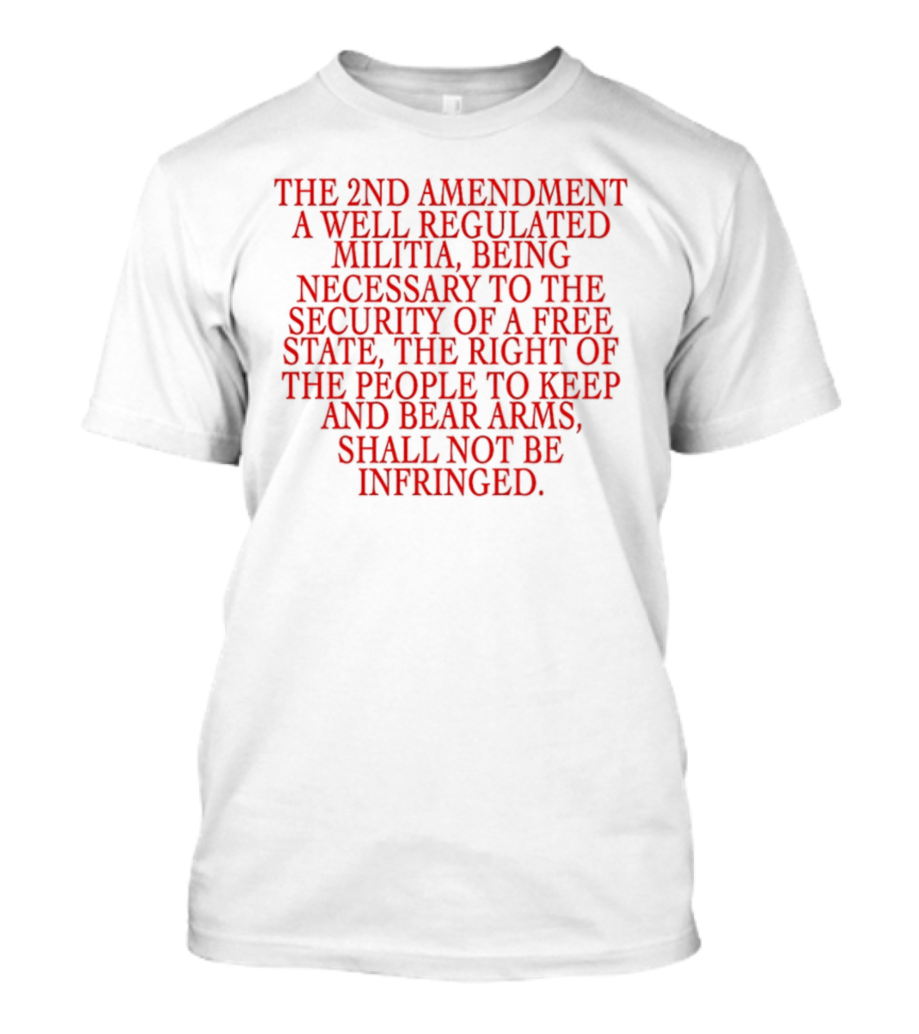 The 2nd Amendment A Well Regulated Militia Being Necessary To The Security Of A Free State The Right Of The People To Keep And Bear Arms Shall Not Be Infringed T-Shirt