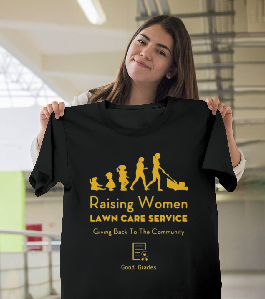 Raising Women Lawn Care Service Giving Back To The Community Good Grades T-Shirt