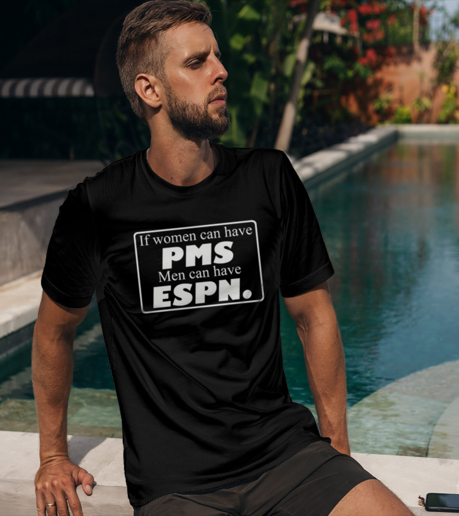 Bigidiotgirl If Women Can Have PMS Men Can Have ESPN Funny T-Shirt