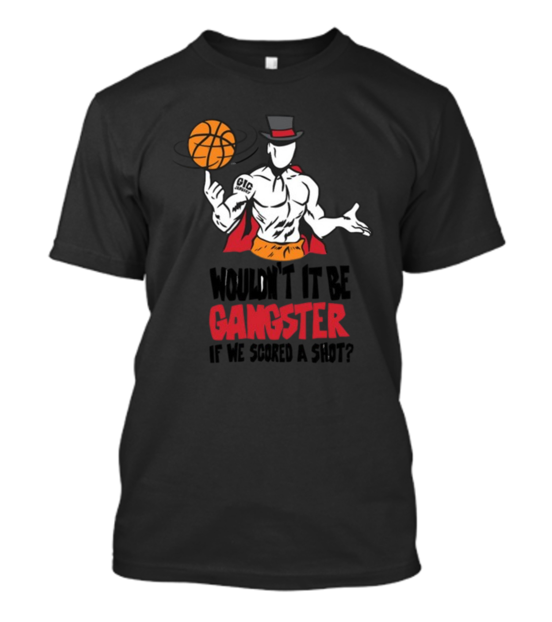 Wouldn't It Be Gangster If We Scored A Shot Basketball Gangster Gic January T-Shirt