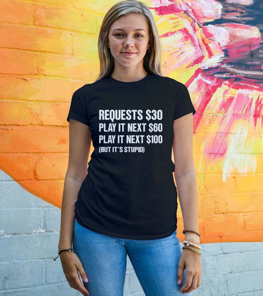 DJ Benny Q Requests $30 Play It Next $60 Play It Next $100 But It's Stupid T-Shirt