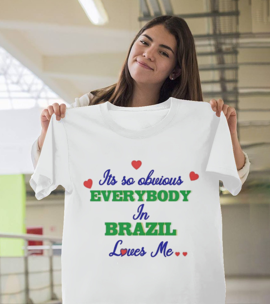 Its So Obvious Everybody Loves Me In Brazil T-Shirt