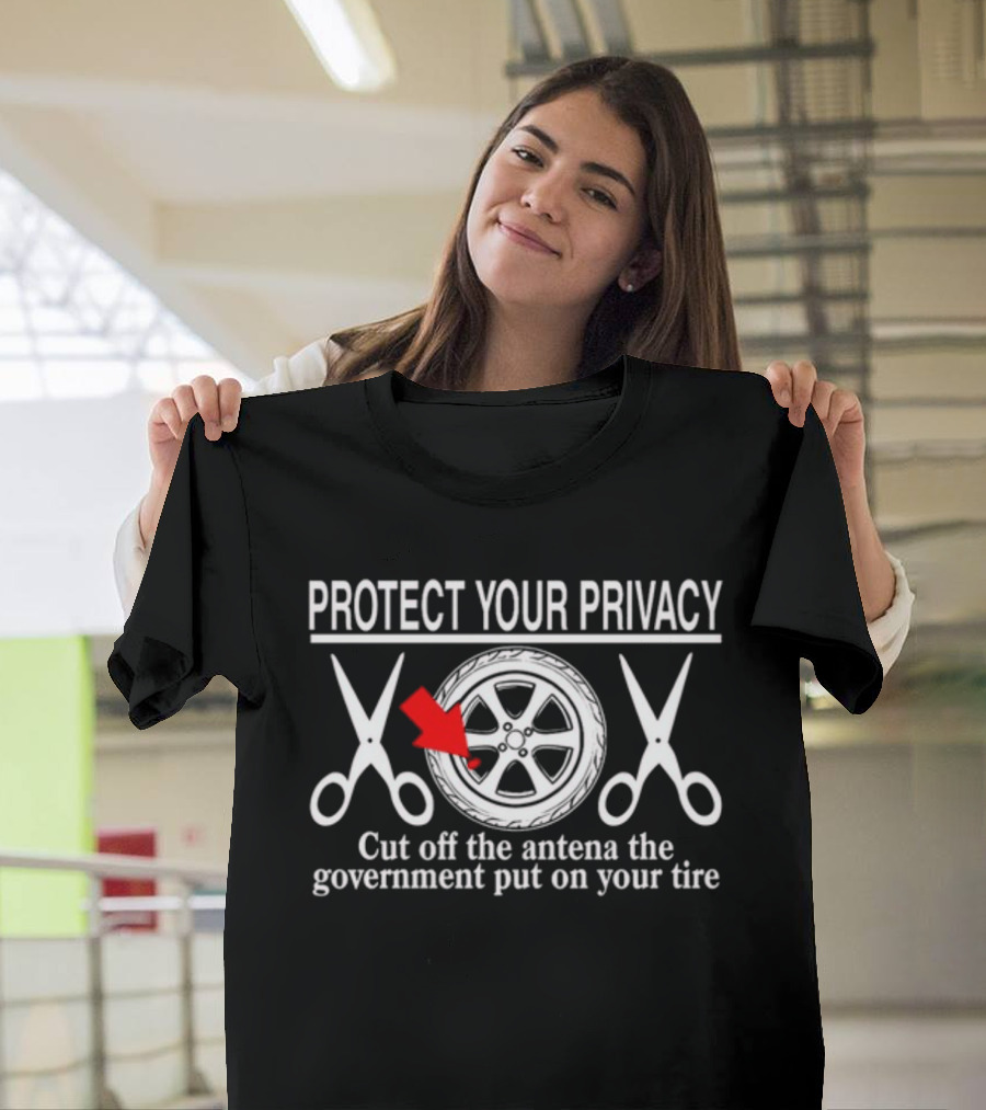Protect Your Privacy Cut Off The Antenna The Government Put On Your Tire Wheel And Scissors T-Shirt