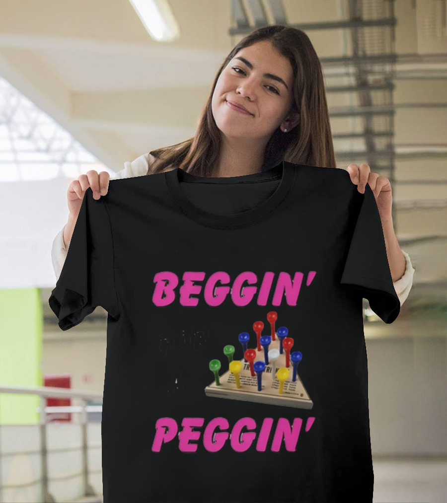 Beggin' For A Peggin' Triangle Peg Game Humor T-Shirt