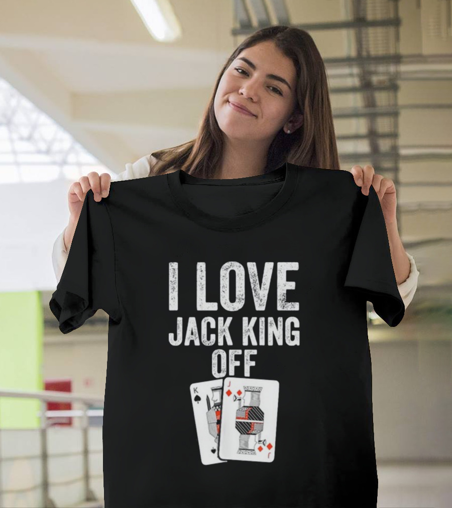 I Love Jack King Off Playing Cards Poker Humor T-Shirt
