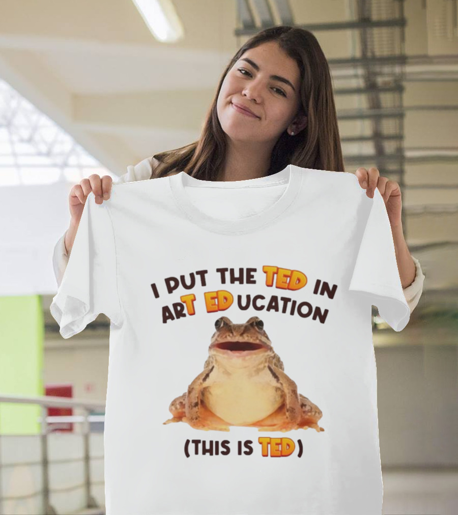 I Put The Ted In Art Education This Is Ted Frog T-Shirt