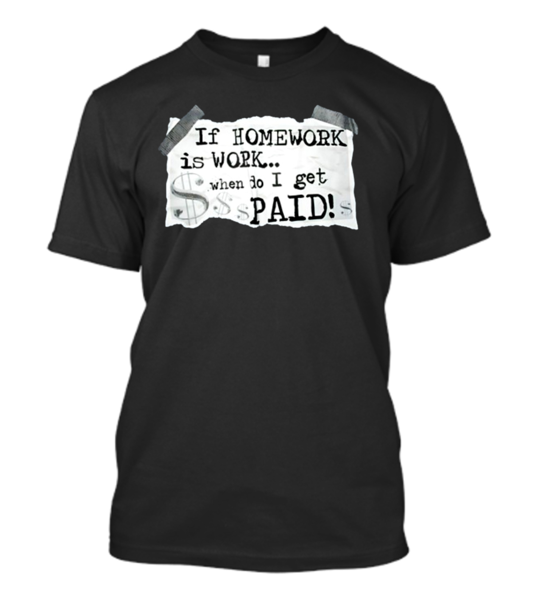If Homework Is Work When Do I Get Paid Dollar Sign Question T-Shirt